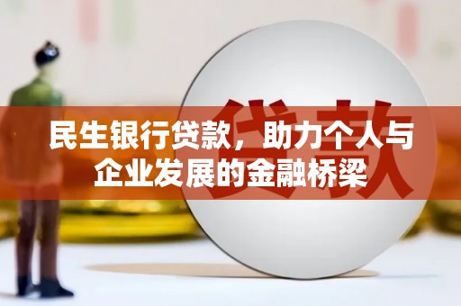 西峡民生银行贷款，助力个人与企业发展的金融桥梁