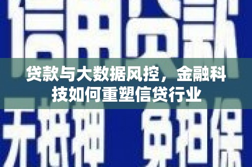 西峡贷款与大数据风控，金融科技如何重塑信贷行业