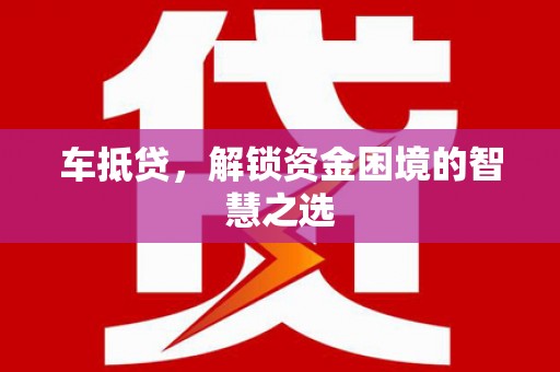 西峡车抵贷，解锁资金困境的智慧之选