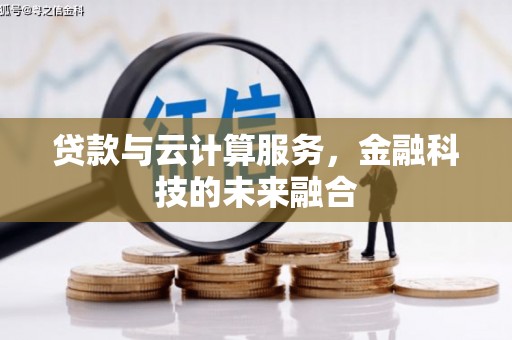 西峡贷款与云计算服务，金融科技的未来融合