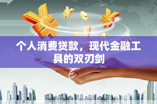 西峡个人消费贷款，现代金融工具的双刃剑