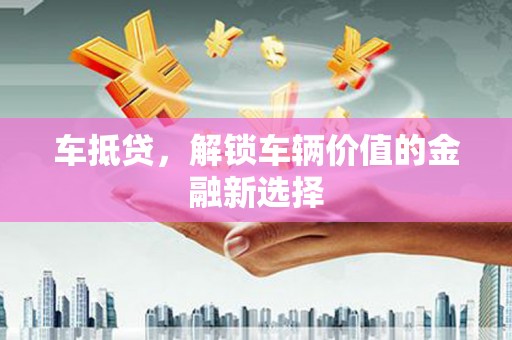 西峡车抵贷，解锁车辆价值的金融新选择