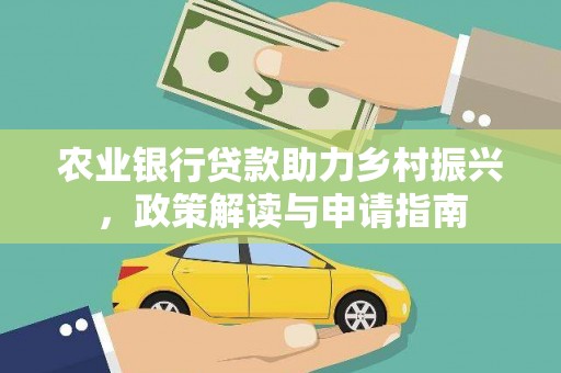 西峡农业银行贷款助力乡村振兴，政策解读与申请指南