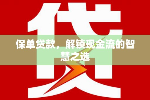 西峡保单贷款，解锁现金流的智慧之选