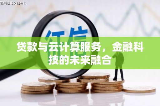 西峡贷款与云计算服务，金融科技的未来融合