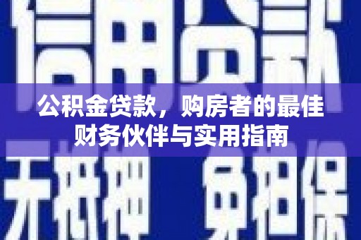 西峡公积金贷款，购房者的最佳财务伙伴与实用指南