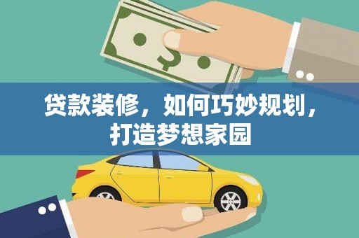 西峡贷款装修，如何巧妙规划，打造梦想家园