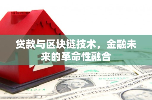 西峡贷款与区块链技术，金融未来的革命性融合