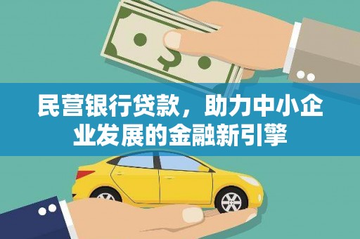 西峡民营银行贷款，助力中小企业发展的金融新引擎