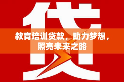 西峡教育培训贷款，助力梦想，照亮未来之路