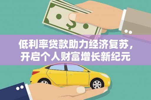 西峡低利率贷款助力经济复苏，开启个人财富增长新纪元
