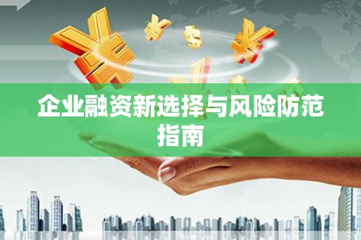 西峡企业融资新选择与风险防范指南