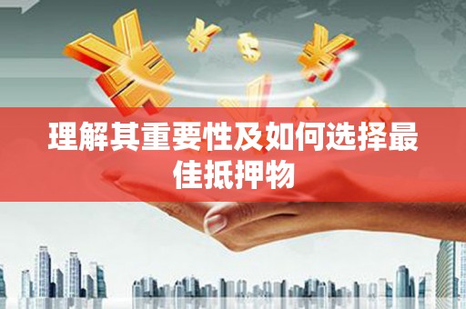 西峡理解其重要性及如何选择最佳抵押物