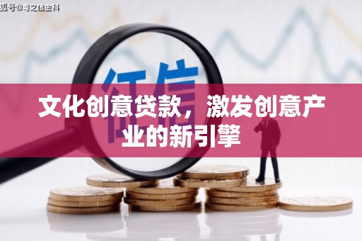 西峡文化创意贷款，激发创意产业的新引擎